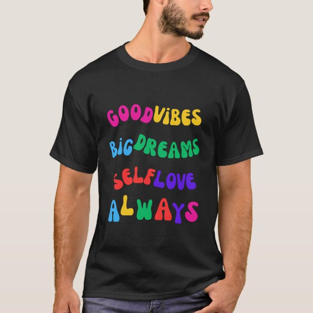 Good Vibes Big Dreams Self Love Always Inspiration T-Shirt (Front)