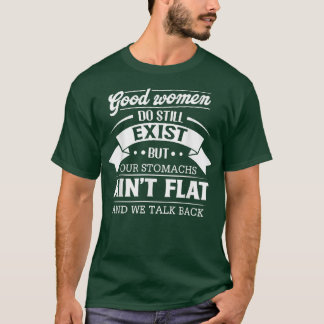 Good Women Do Still Eist But Our Stomachs Aint Fla T-Shirt