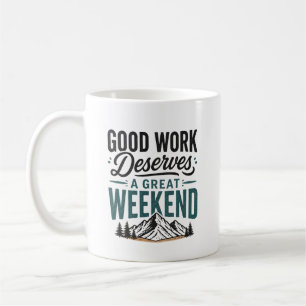 Good Work Deserves a Great Weekend Mountain Relax  Coffee Mug
