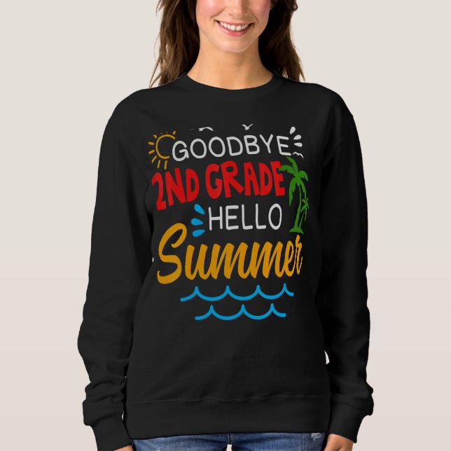 Goodbye 2nd Grade Hello Summer Second Grade Gradua Sweatshirt (Front)