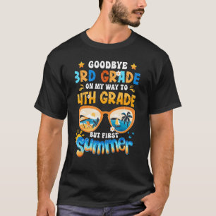 Goodbye 3rd Grade On My Way To 4th Grade But First T-Shirt