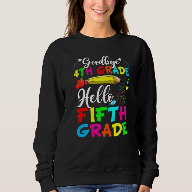 Goodbye 4th Grade Hello Fifth Grade Last Day Of Sc Sweatshirt (Front)