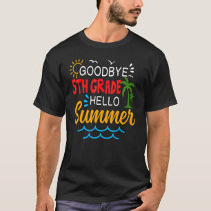 Goodbye 5th Grade Hello Summer Fifth Grade Graduat T-Shirt