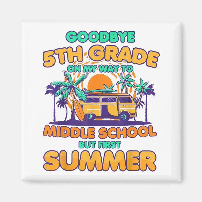 Goodbye 5th Grade To Middle School But First Summe Magnet (Front)