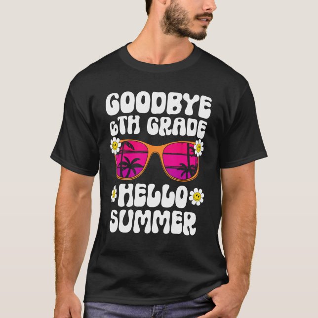 Goodbye 6Th Grade Hello Summer Last Day Of School  T-Shirt (Front)