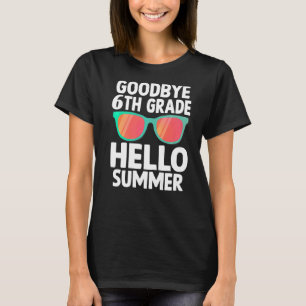 Goodbye 6th Grade Hello Summer Last Day Of School  T-Shirt
