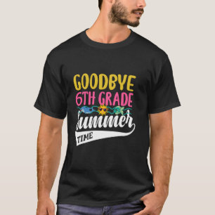 Goodbye 6th Grade Hello Summer Time Last Day Of Sc T-Shirt