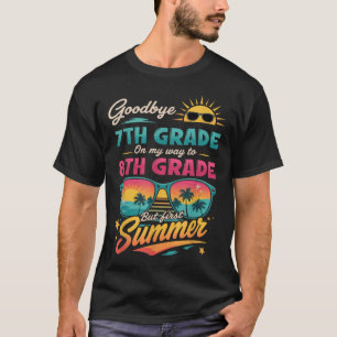 Goodbye 7th Grade On My Way To 8th Grade But First T-Shirt