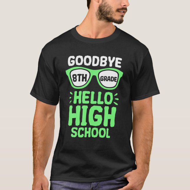 Goodbye 8Th Grade Hello High School Teacher Studen T-Shirt (Front)