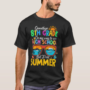 Goodbye 8th Grade To High School But First Summer  T-Shirt