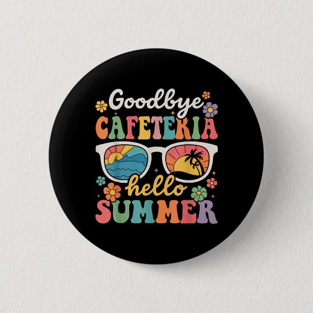Goodbye Cafeteria Hello Summer Last Day of School 6 Cm Round Badge (Front)