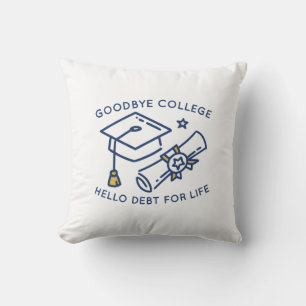 Goodbye College Hello Debt For Life Cushion