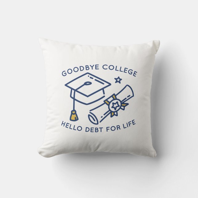 Goodbye College Hello Debt For Life Cushion (Front)