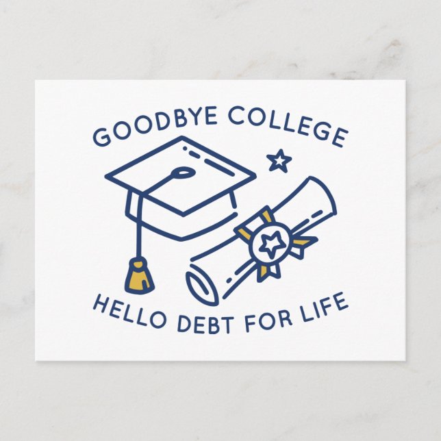 Goodbye College Hello Debt For Life Postcard (Front)