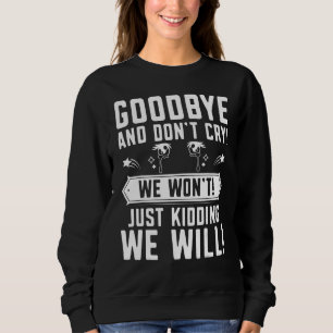 Goodbye Don't Cry Farewell Going Away Co Worker C Sweatshirt