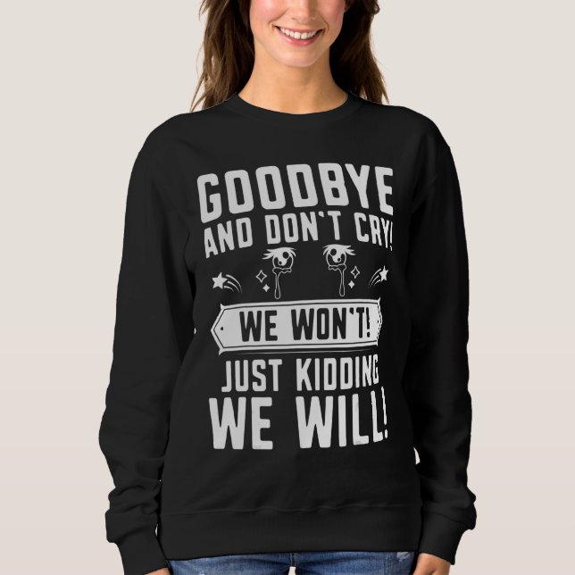 Goodbye Don't Cry  Farewell Going Away Co Worker C Sweatshirt (Front)