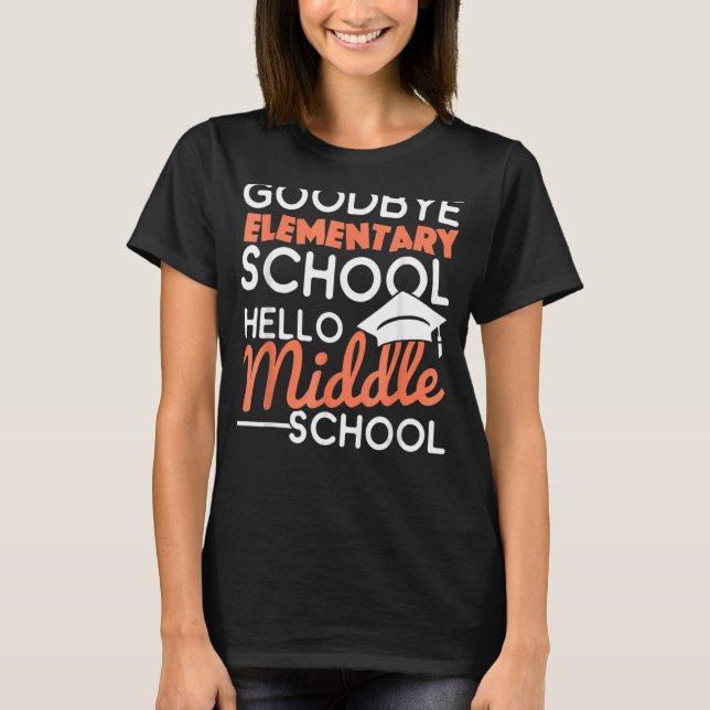 Goodbye Elementary School Hello Middle School Grad T-Shirt (Front)