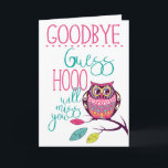 Goodbye Funny Farewell Owl Card<br><div class="desc">'Hooo' will miss this fabulous bright and funny goodbye owl card! This pink farewell greeting card is perfect for colleagues or friends leaving for a new adventure. Whether it is a vacation, retirement or a new job, wish them well and let them know who'll miss them with this great card....</div>