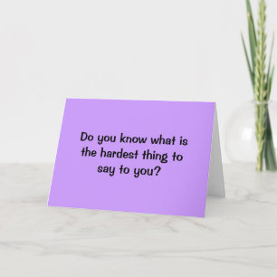 GOODBYE IS THE HARDEST THING TO SAY TO YOU CARD