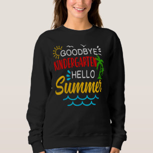 Goodbye Kindergarten Hello Summer Graduate Appare Sweatshirt