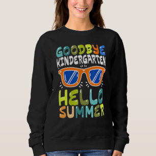 Goodbye Kindergarten Hello Summer Kinder Graduate  Sweatshirt