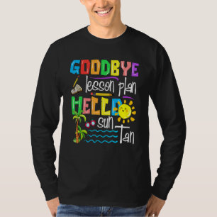 Goodbye Lesson Plan Hello Suntan Last Day Of Schoo T-Shirt
