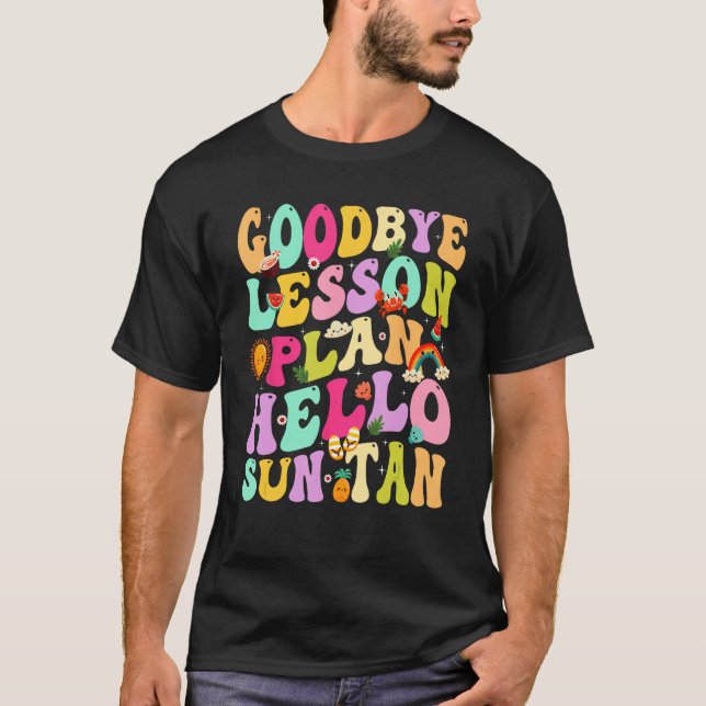 Goodbye Lesson Plans Hello Suntan Last Day Of Scho T-Shirt (Front)