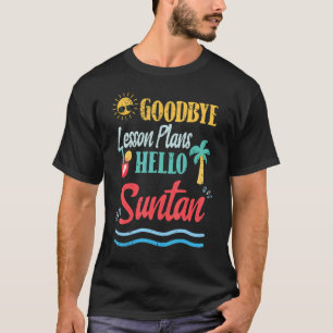 Goodbye Lesson Plans Hello Suntan Teacher Last Day T-Shirt