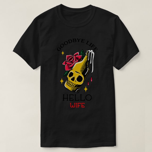 Goodbye Life Hello Wife 3 T-Shirt (Design Front)