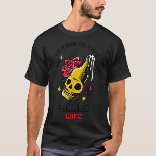 Goodbye Life Hello Wife 3 T-Shirt