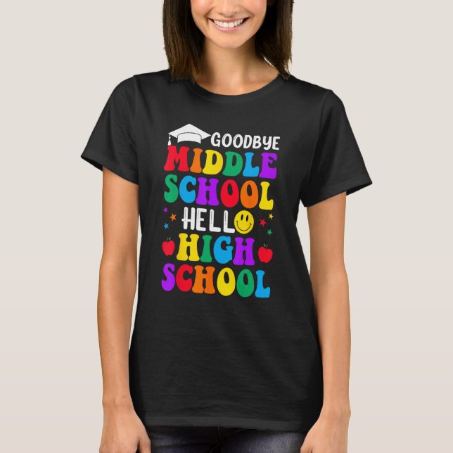 Goodbye Middle School Graduation Hello High School T-Shirt (Front)