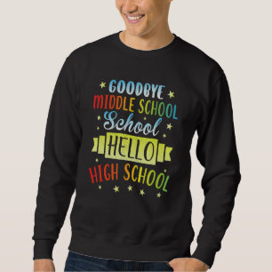 Goodbye Middle School Hello High School Graduate G Sweatshirt