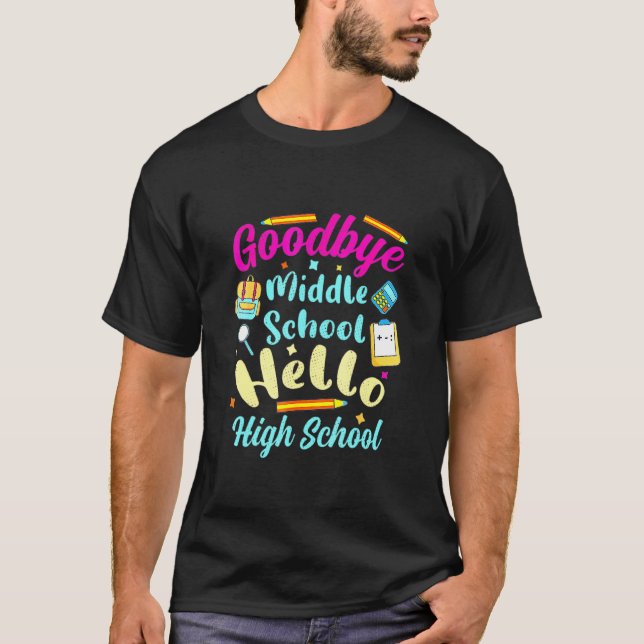 Goodbye Middle School Hello High School Graduation T-Shirt (Front)