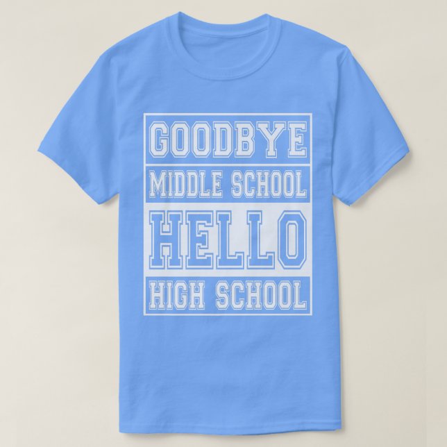 Goodbye Middle School Hello High School  T-Shirt (Design Front)