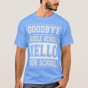 Goodbye Middle School Hello High School T-Shirt