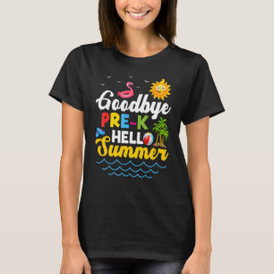 Goodbye Pre K Teacher Student Kids Hello Summer T-Shirt