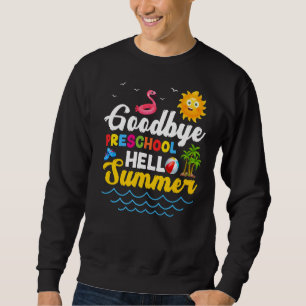 Goodbye Preschool Teacher Student Kids Hello Summe Sweatshirt