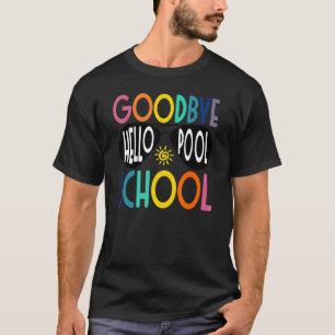 Goodbye School Hello Pool Last Day Of School End O T-Shirt