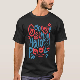 Goodbye School Hello Pool Summer Break Summertime T-Shirt