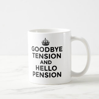 GOODBYE TENSION AND HELLO PENSION MUG