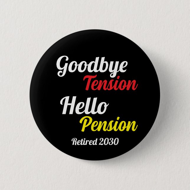 Goodbye Tension Hello Pension Year Retired 6 Cm Round Badge (Front)