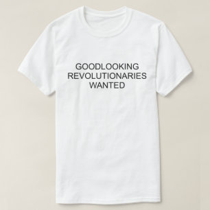 GOODLOOKING REVOLUTIONARIES WANTED T-Shirt