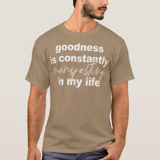 Goodness Is Constantly Manifesting In My Life T-Sh T-Shirt