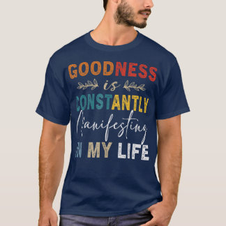 Goodness Is Constantly Manifesting In My Life T-Shirt
