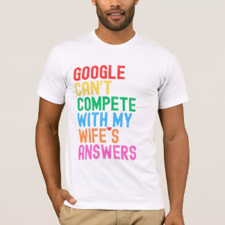 "Google Can’t Compete with My Wife’s Answers" T-Shirt