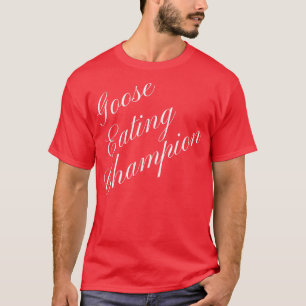 Goose Eating Champion Competitive Food Eating Cont T-Shirt