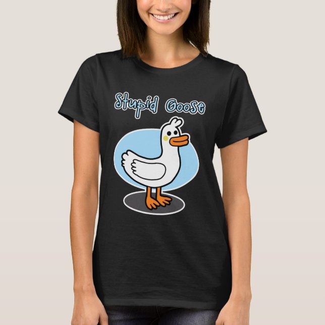 Goose  for men and women  Stupid Goose T-Shirt (Front)