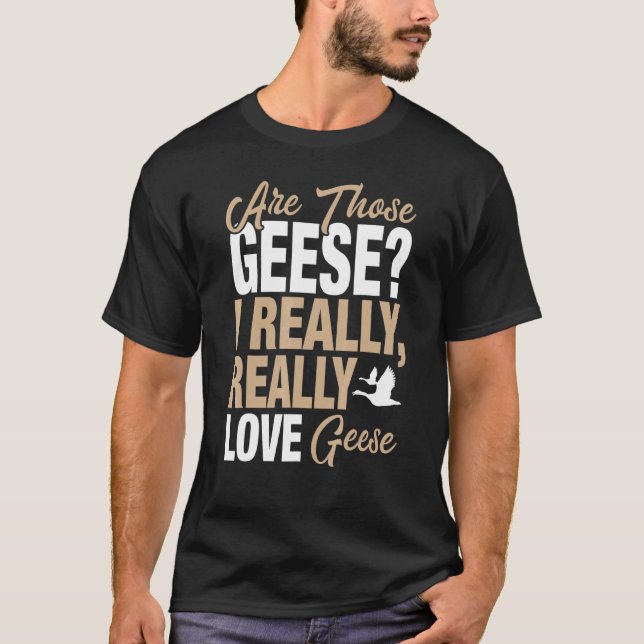 Goose I Really Love Geese T-Shirt (Front)