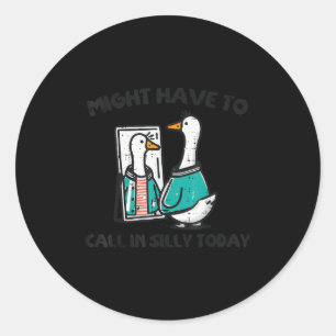 Goose Might Have Call In Silly Today Funny Animal  Classic Round Sticker