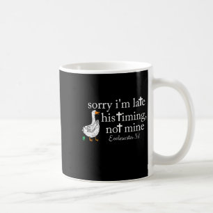Goose Sorry I'm Late His Timing Not Mine  Coffee Mug